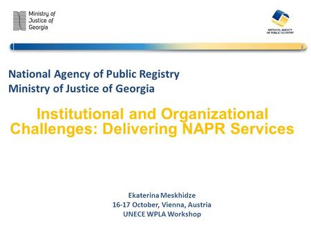 Institutional and Organizational Challenges: Delivering NAPR Services National Agency of Public Registry Ministry of Justice of Georgia NAPR Ekaterina.