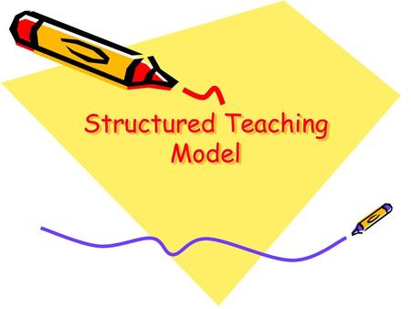 Structured Teaching Model. Structured Teaching is not a curriculum, but a Framework Within which and curriculum can be taught, at any skill level.