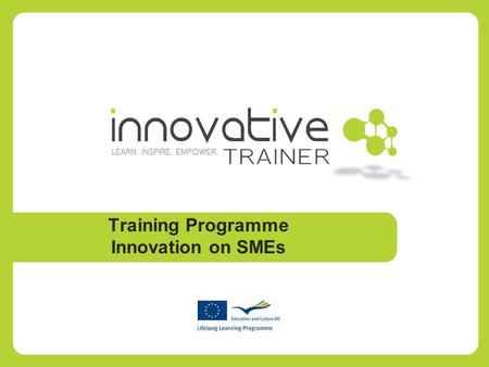 Training Programme Innovation on SMEs. I NTRODUCTION TO THE D AY 09.15 Registration/coffee 09.30 Introduction 09.45 Module 1: Your Inner Innovator 11.00.