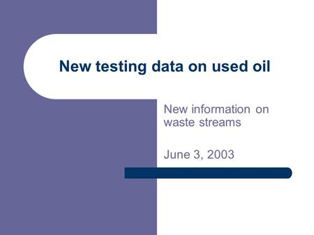 New testing data on used oil New information on waste streams June 3, 2003.