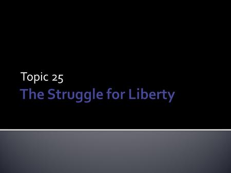 Topic 25. List 3 things you remember from last class about the Declaration of Independence?