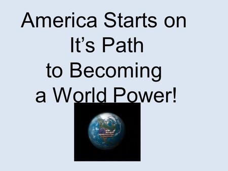 America Starts on It’s Path to Becoming a World Power!