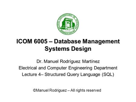 ICOM 6005 – Database Management Systems Design Dr. Manuel Rodríguez Martínez Electrical and Computer Engineering Department Lecture 4– Structured Query.