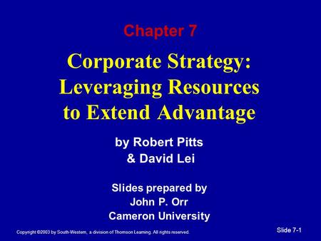 Copyright ©2003 by South-Western, a division of Thomson Learning. All rights reserved. Slide 7-1 Corporate Strategy: Leveraging Resources to Extend Advantage.