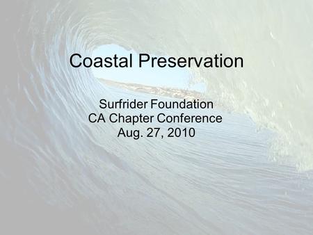 Coastal Preservation Surfrider Foundation CA Chapter Conference Aug. 27, 2010.