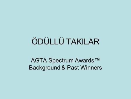 ÖDÜLLÜ TAKILAR AGTA Spectrum Awards™ Background & Past Winners.