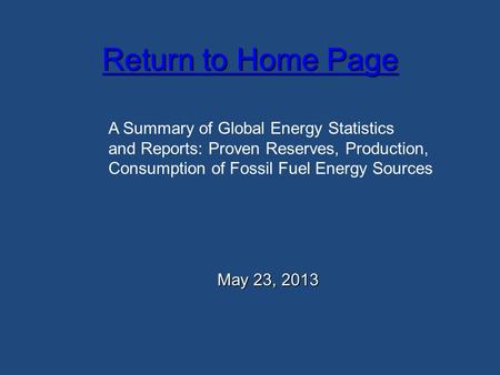 Return to Home Page Return to Home Page May 23, 2013 A Summary of Global Energy Statistics and Reports: Proven Reserves, Production, Consumption of Fossil.