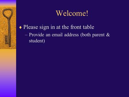 Welcome!  Please sign in at the front table –Provide an email address (both parent & student)