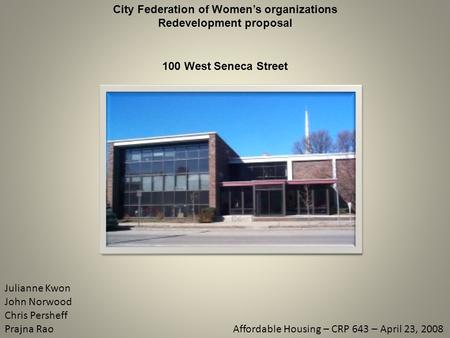 City Federation of Women’s organizations Redevelopment proposal 100 West Seneca Street Julianne Kwon John Norwood Chris Persheff Prajna Rao Affordable.