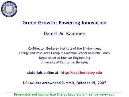 Renewable and Appropriate Energy Laboratory - rael.berkeley.edu Green Growth: Powering Innovation Daniel M. Kammen Co-Director, Berkeley Institute of the.