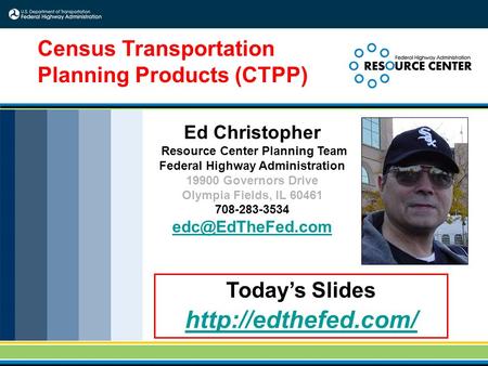 1 Today’s Slides  Census Transportation Planning Products (CTPP) Ed Christopher Resource Center Planning Team Federal Highway Administration.