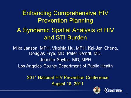 1 Enhancing Comprehensive HIV Prevention Planning A Syndemic Spatial Analysis of HIV and STI Burden Mike Janson, MPH, Virginia Hu, MPH, Kai-Jen Cheng,