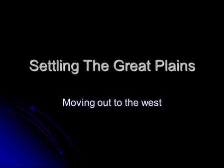 Settling The Great Plains Moving out to the west.