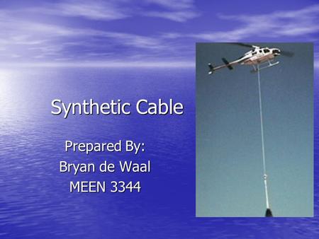 Synthetic Cable Prepared By: Bryan de Waal MEEN 3344.