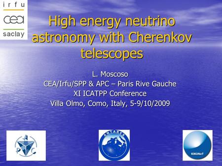 High energy neutrino astronomy with Cherenkov telescopes L. Moscoso CEA/Irfu/SPP & APC – Paris Rive Gauche XI ICATPP Conference Villa Olmo, Como, Italy,