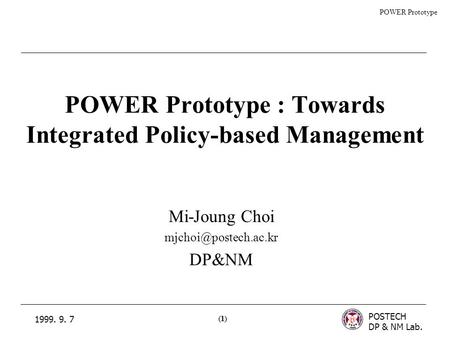 POSTECH DP & NM Lab. (1)(1) 1999. 9. 7 POWER Prototype (1)(1) POWER Prototype : Towards Integrated Policy-based Management Mi-Joung Choi