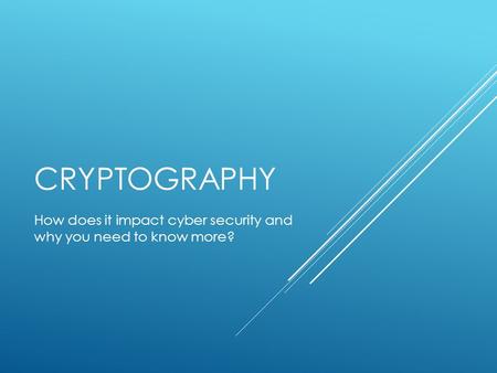 CRYPTOGRAPHY How does it impact cyber security and why you need to know more?