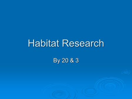 Habitat Research By 20 & 3. Rainforest - Frogs. Rainforest - frogs Frogs blend in with lily pads. Frogs habitat is in water.  Frogs are amphibians.