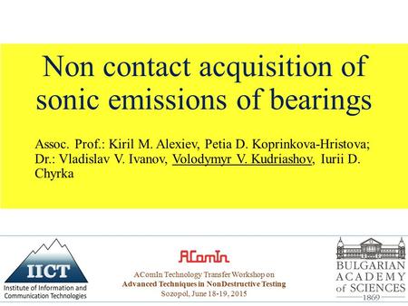 Non contact acquisition of sonic emissions of bearings Assoc. Prof.: Kiril M. Alexiev, Petia D. Koprinkova-Hristova; Dr.: Vladislav V. Ivanov, Volodymyr.