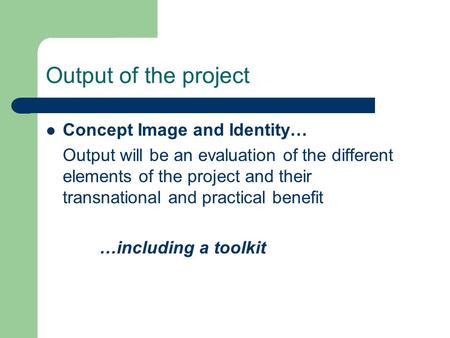 Output of the project Concept Image and Identity… Output will be an evaluation of the different elements of the project and their transnational and practical.