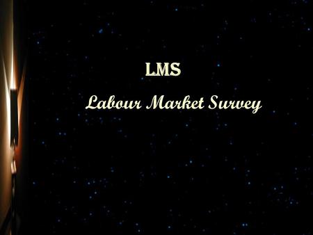 Labour Market Survey LMS. Labour Market Survey LMS.