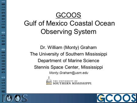 Dr. William (Monty) Graham The University of Southern Mississippi Department of Marine Science Stennis Space Center, Mississippi GCOOS.