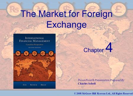 © 2008 McGraw-Hill Ryerson Ltd., All Rights Reserved PowerPoint® Presentation Prepared By Charles Schell The Market for Foreign Exchange Chapter 4.