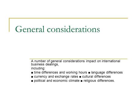 General considerations A number of general considerations impact on international business dealings, including: ■ time differences and working hours ■