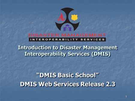 Introduction to Disaster Management Interoperability Services (DMIS)