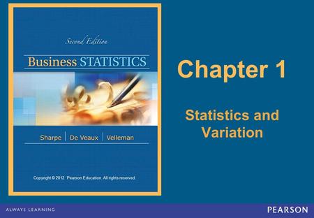 Copyright © 2012 Pearson Education. All rights reserved. Chapter 1 Statistics and Variation.