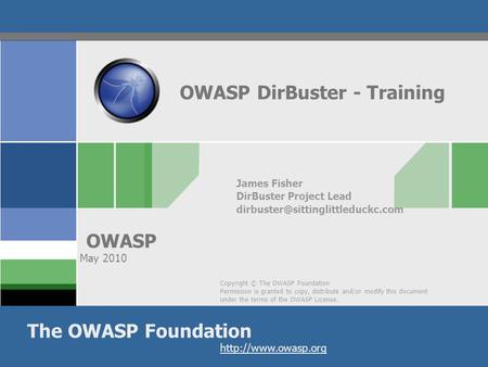 Copyright © The OWASP Foundation Permission is granted to copy, distribute and/or modify this document under the terms of the OWASP License. The OWASP.