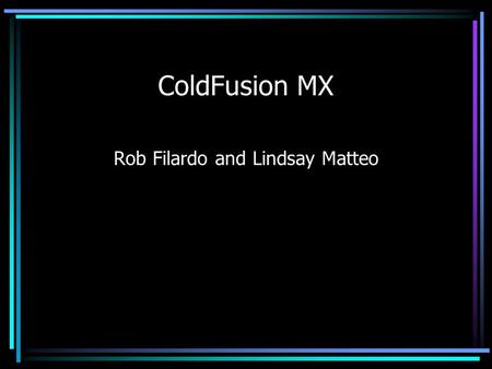 ColdFusion MX Rob Filardo and Lindsay Matteo A Brief History ColdFusion 1.0 was created in 1995 by Adam Berrey in order to help HTML programmers create.