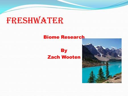 Freshwater Biome Research By Zach Wooten. Freshwater Geography & Climate Location: Florida Amazon river and lakes in Russia Description: small body of.