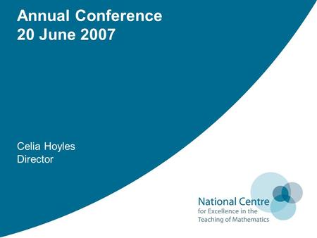 Annual Conference 20 June 2007 Celia Hoyles Director.