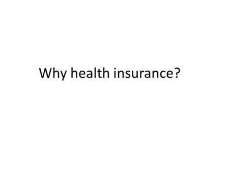 Why health insurance?. Can you predict the future??