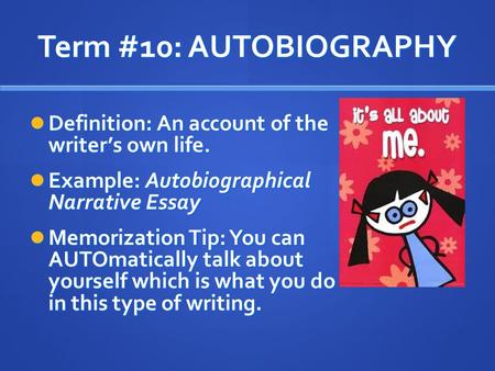 Term #10: AUTOBIOGRAPHY Definition: An account of the writer’s own life. Definition: An account of the writer’s own life. Example: Autobiographical Narrative.