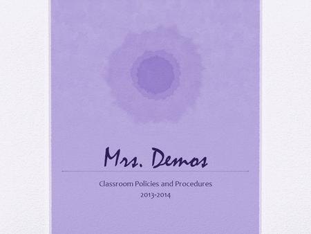 Mrs. Demos Classroom Policies and Procedures 2013-2014.