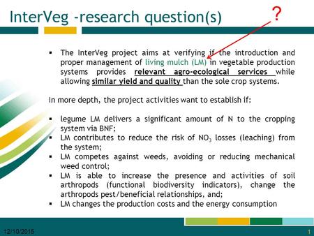 12/10/2015 1 InterVeg -research question(s)  The InterVeg project aims at verifying if the introduction and proper management of living mulch (LM) in.