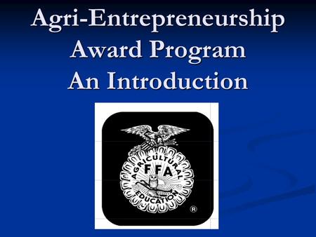 Agri-Entrepreneurship Award Program An Introduction.