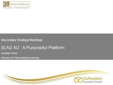 Secondary Strategy Meetings SLN2 4U : A Purposeful Platform Annette Fisher Adviser for Personalised Learning.