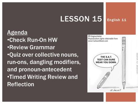 English 11 LESSON 15 Agenda Check Run-On HW Review Grammar Quiz over collective nouns, run-ons, dangling modifiers, and pronoun-antecedent Timed Writing.