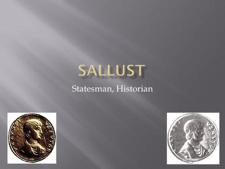 Statesman, Historian.  Born Gauis Sallustis Crispus in the small Italian town of Amiternum in Central Italy in 86 B.C.  The nomen Sallustii belonged.