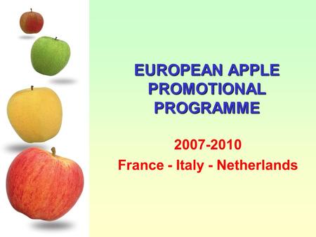 EUROPEAN APPLE PROMOTIONAL PROGRAMME 2007-2010 France - Italy - Netherlands.