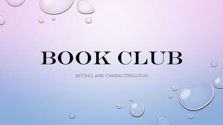 BOOK CLUB SETTING AND CHARACTERIZATION. SETTING EUDORA WELTY SAID, EVERY STORY WOULD BE ANOTHER STORY, AND UNRECOGNIZABLE IF IT TOOK UP ITS CHARACTERS.