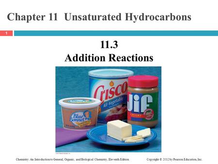 Chemistry: An Introduction to General, Organic, and Biological Chemistry, Eleventh Edition Copyright © 2012 by Pearson Education, Inc. Chapter 11 Unsaturated.