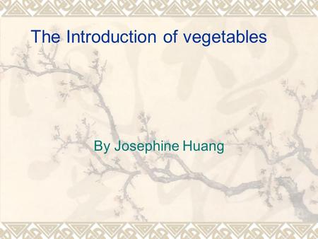 The Introduction of vegetables By Josephine Huang.