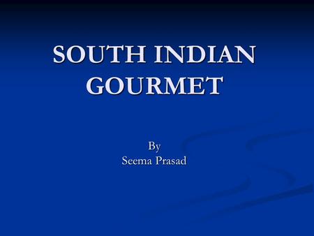 SOUTH INDIAN GOURMET By Seema Prasad. Introduction.