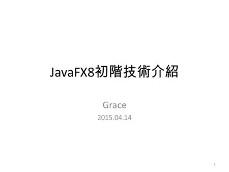 JavaFX8初階技術介紹 Grace 2015.04.14.