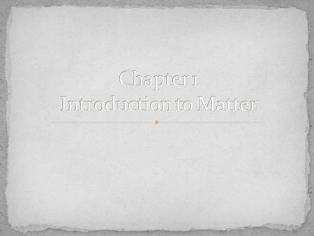 Matter is the “stuff” that makes up everything in the universe Anything that takes up space and has mass Air, books, milk, statues, fruit, baseball, flowers.