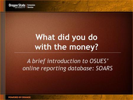 What did you do with the money? A brief introduction to OSUES’ online reporting database: SOARS.